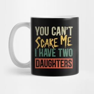 You Can't Scare Me I Have Two Daughters Funny Dad Mug